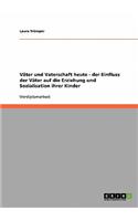 Väter und Vaterschaft heute. Der Einfluss der Väter auf die Erziehung und Sozialisation ihrer Kinder