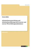 Arbeitnehmerentwicklung und Arbeitnehmerführung durch interne und externe Weiterbildungsmaßnahmen: (German)