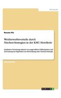 Wettbewerbsvorteile durch Nischen-Strategien in der KMU Hotellerie: Qualitative Forschung anhand von ausgewählten Fallbeispielen und Anwendung der Ergebnisse zur Entwicklung einer Nischen-Strategie(German)