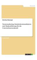 Neuromarketing. Kundenkommunikation und Markenführung für die Unternehmenszukunft