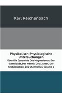 Physikalisch-Physiologische Untersuchungen Über Die Dynamide Des Magnetismus, Der Elektricität, Der Wärme, Des Lichtes, Der Kristallisation, Des Chemismus. Volume 2