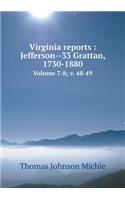 Virginia reports: Jefferson--33 Grattan, 1730-1880 Volume 7-8; v. 48-49(English)
