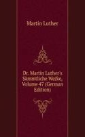 Dr. Martin Luther's Sammtliche Werke, Volume 47 (German Edition)