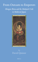 From Outcasts to Emperors: Shingon Ritsu and the Mañju&#347;r&#299; Cult in Medieval Japan: Shingon Ritsu and the Mañjusri Cult in Medieval Japan