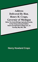 Address delivered by Hon. Henry H. Crapo, Governor of Michigan, before the Central Michigan Agricultural Society, at their Sheep-shearing Exhibition held at the Agricultural College Farm, on Thursday, May 24th, 1866