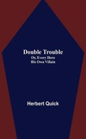 Double Trouble; Or, Every Hero His Own Villain