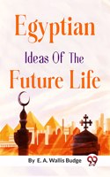 Egyptian Ideas of the Future Life E. A. Wallis Budge