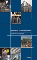 Introduccion al sistema steel framing / Introduction to Steel Framing System: Construyendo Con Perfiles De Acero Galvanizado Liviano / Built With Galvanized Light Steel