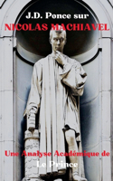 J.D. Ponce sur Nicolas Machiavel: Une Analyse Académique de Le Prince(2 Les Grands Esprits de la Pensée Universelle (Analysés))