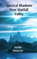 Spectral Shadows Over Starfall Valley