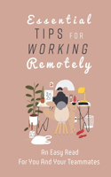 Essential Tips For Working Remotely: An Easy Read For You And Your Teammates: Remote Work Tips