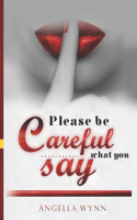 Please Be Careful What You Say