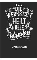 DIE WERKSTATT HEILT ALLE WUNDEN - Visionboard: Halte deine Visionen schriftlich fest und motiviere dich jeden Tag aufs Neue, wenn du das Buch öffnest und das geschriebene durchliest!