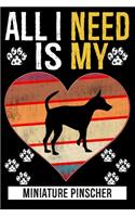 All I Need Is My MINIATURE PINSCHER: Dog - This is Perfect Cool Funny Humor Gifts For Miniature Pinscher Dog Lovers - Best Gift For Mom Dad Father Mother Miniature Pinscher Lover For Bi