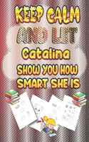 keep calm and let Catalina show you how smart she is