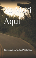 Yo Morí Aquí: (Novelas Cortas)