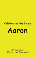 Celebrating the Name Aaron: (The Poetry of First Names Book)