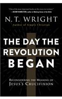 The Day The Revolution Began: Reconsidering the Meaning of Jesus's Crucifixion