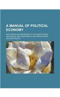 A Manual of Political Economy; With Particular Reference to the Institutions, Resources, and Condition of the United States