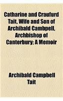 Catharine and Craufurd Tait, Wife and Son of Archibald Cambpell, Archbishop of Canterbury; A Memoir