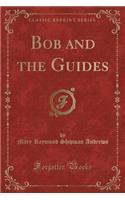Bob and the Guides (Classic Reprint)