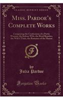 Miss. Pardoe's Complete Works: Comprising the Confessions of a Pretty Woman, the Jealous Wife, the Rival Beauties, the Wife's Trials, the Romance of the Harem (Classic Reprint)