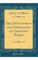 The Development and Chronology of Chancer's Works (Classic Reprint)