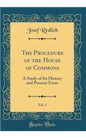 The Procedure of the House of Commons, Vol. 3: A Study of Its History and Present Form (Classic Reprint)