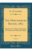 The Mercersburg Review, 1861, Vol. 13: Edited for the Alumni Association of Franklin and Marshall College (Classic Reprint)