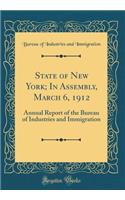 State of New York; In Assembly, March 6, 1912: Annual Report of the Bureau of Industries and Immigration (Classic Reprint)
