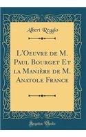 L'Oeuvre de M. Paul Bourget Et La ManiÃ¨re de M. Anatole France (Classic Reprint)