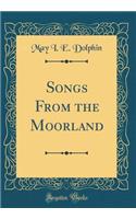 Songs from the Moorland (Classic Reprint)