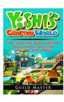 Yoshis Crafted World Game, Switch, Map, Amiibo, Walkthrough, Bosses, Costumes, Flowers, Coins, Crafts, Jokes, Guide Unofficial