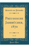 PreuÃ?ische JahrbÃ¼cher, 1870, Vol. 25 (Classic Reprint)