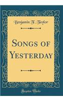 Songs of Yesterday (Classic Reprint)