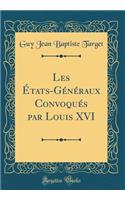 Les États-Généraux Convoqués par Louis XVI (Classic Reprint)