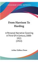 From Harrison To Harding: A Personal Narrative Covering A Third Of A Century, 1888-1921 (1922)(English)