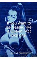 If you want to be treated like a queen 