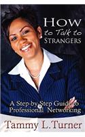 How to Talk to Strangers a Step-By-Step Guide to Professional Networking