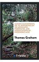 Alembic Club Reprints, No. 10; Researches on the Arseniates, Phosphates, and Modifications of Phosphoric Acid