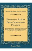 Exempting Barges From Compulsory Pilotage: Hearings Before the Committee on the Merchant Marine and Fisheries, House of Representatives, Sixty-Fourth Congress, First Session (Classic Reprint)