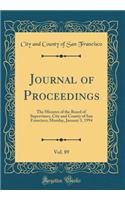 Journal of Proceedings, Vol. 89: The Minutes of the Board of Supervisors, City and County of San Francisco; Monday, January 3, 1994 (Classic Reprint)