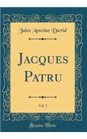 Jacques Patru, Vol. 1 (Classic Reprint)