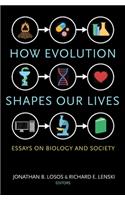 How Evolution Shapes Our Lives: Essays on Biology and Society