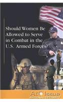 Should Women Be Allowed to Serve in Combat in the U.S. Armed Forces?