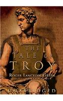 The Tale of Troy Lib/E: Retold from the Ancient Authors