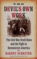 The Devil Own Work: The Civil War Draft Riots and the Fight to Reconstruct America