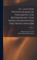 J.C. Lavaters Physiognomische Fragmente Zur Beförderung Von Menschenkenntniss Und Menschenliebe; Volume 1