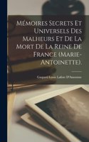 Mémoires Secrets Et Universels Des Malheurs Et De La Mort De La Reine De France (Marie-Antoinette).