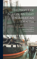 People of Action, an Essay on American Idealism
